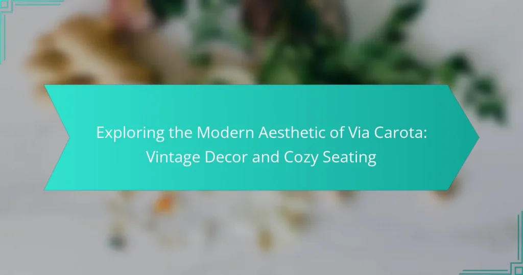 Exploring the Modern Aesthetic of Via Carota: Vintage Decor and Cozy Seating