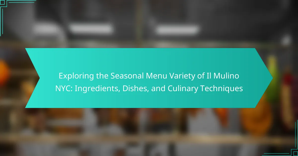 Exploring the Seasonal Menu Variety of Il Mulino NYC: Ingredients, Dishes, and Culinary Techniques