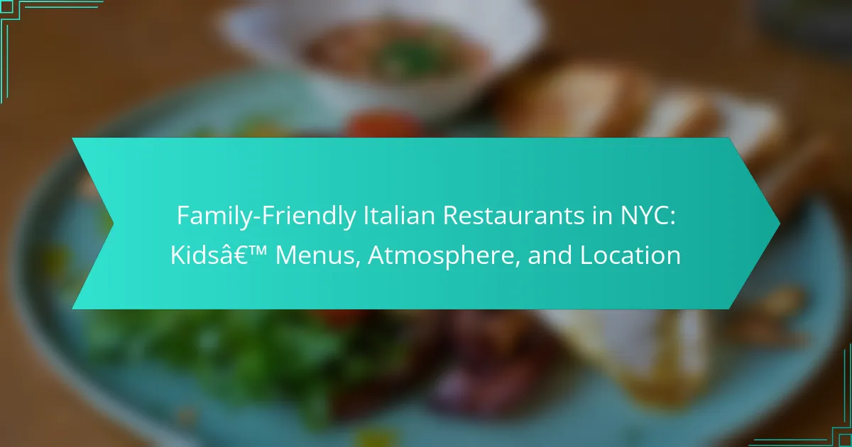 Family-Friendly Italian Restaurants in NYC: Kids’ Menus, Atmosphere, and Location