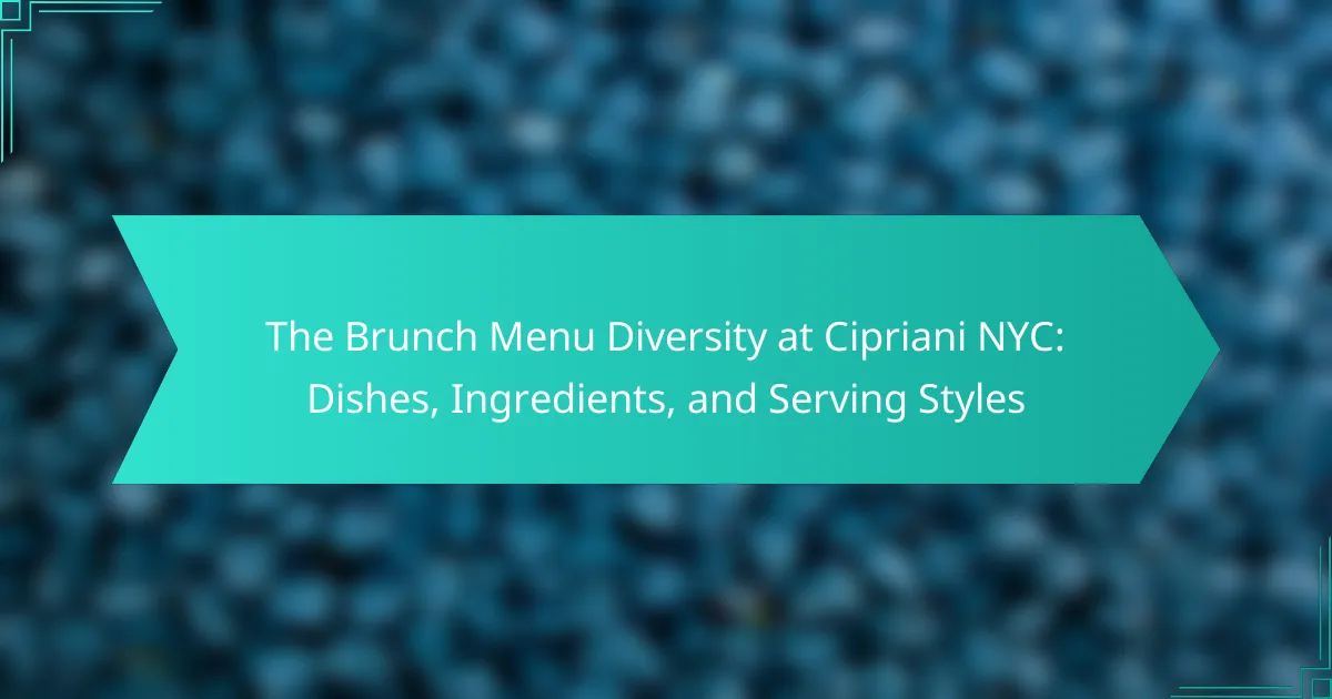 The Brunch Menu Diversity at Cipriani NYC: Dishes, Ingredients, and Serving Styles