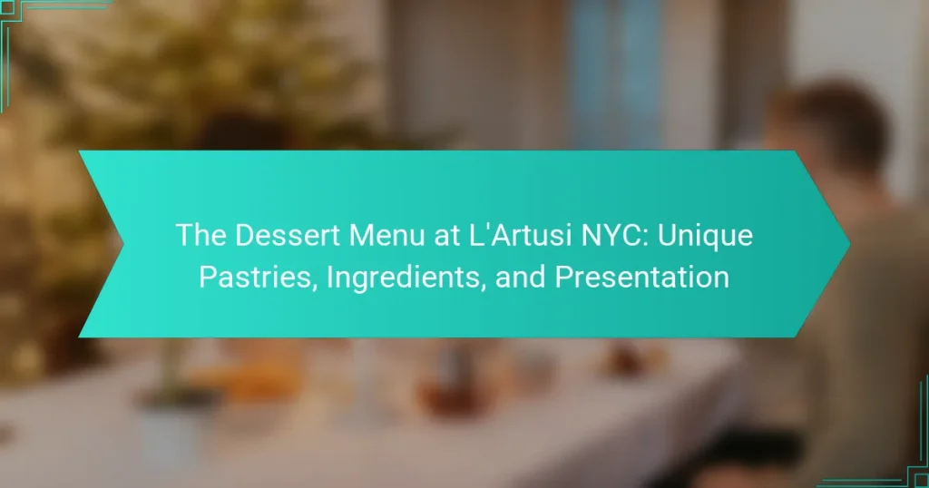 The Dessert Menu at L’Artusi NYC: Unique Pastries, Ingredients, and Presentation