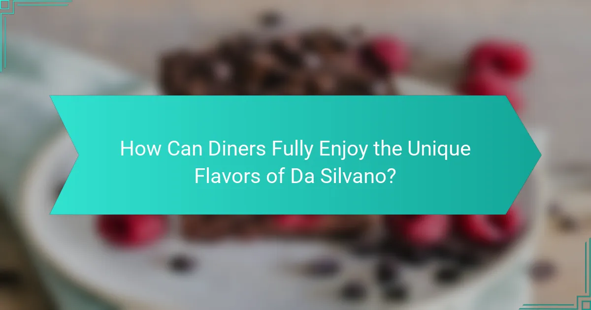 How Can Diners Fully Enjoy the Unique Flavors of Da Silvano?