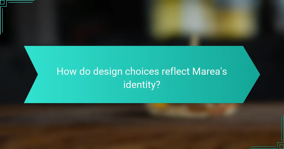 How do design choices reflect Marea's identity?