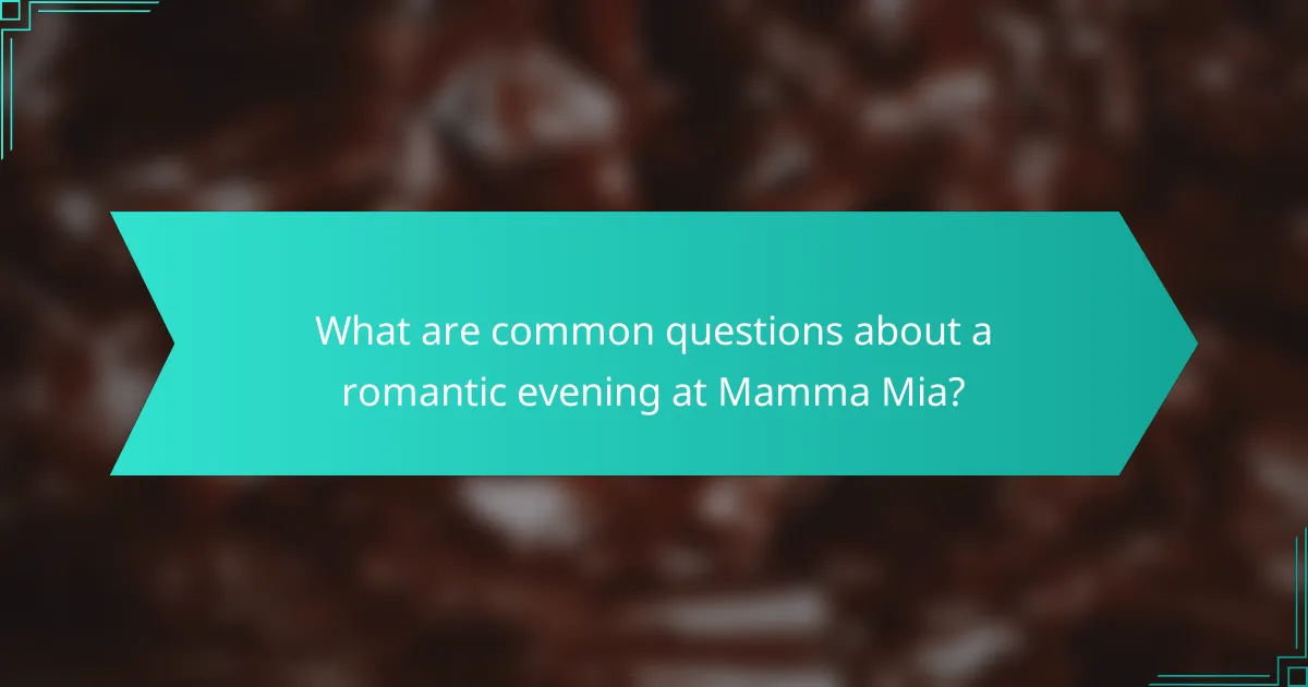 What are common questions about a romantic evening at Mamma Mia?