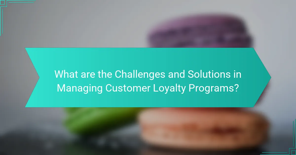 What are the Challenges and Solutions in Managing Customer Loyalty Programs?