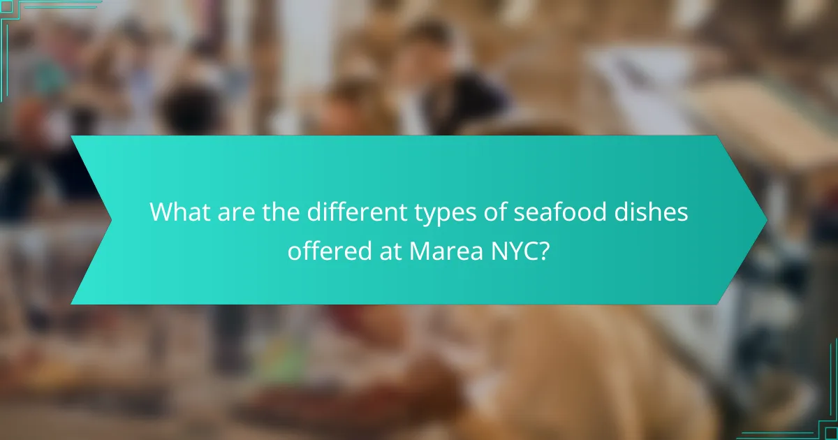 What are the different types of seafood dishes offered at Marea NYC?