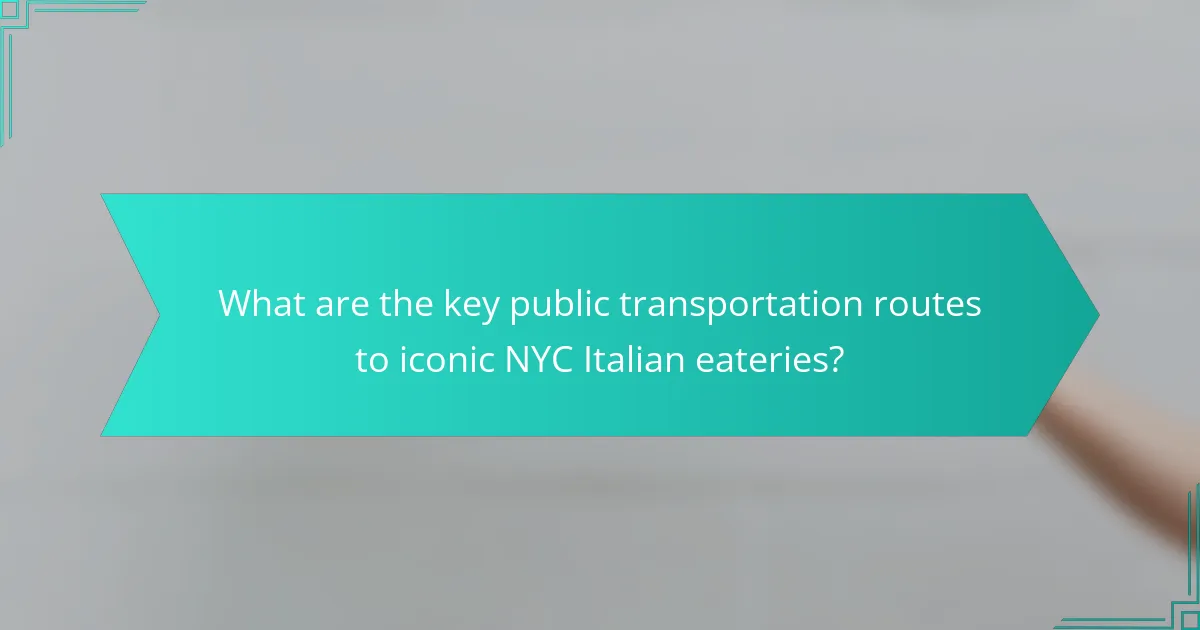 What are the key public transportation routes to iconic NYC Italian eateries?