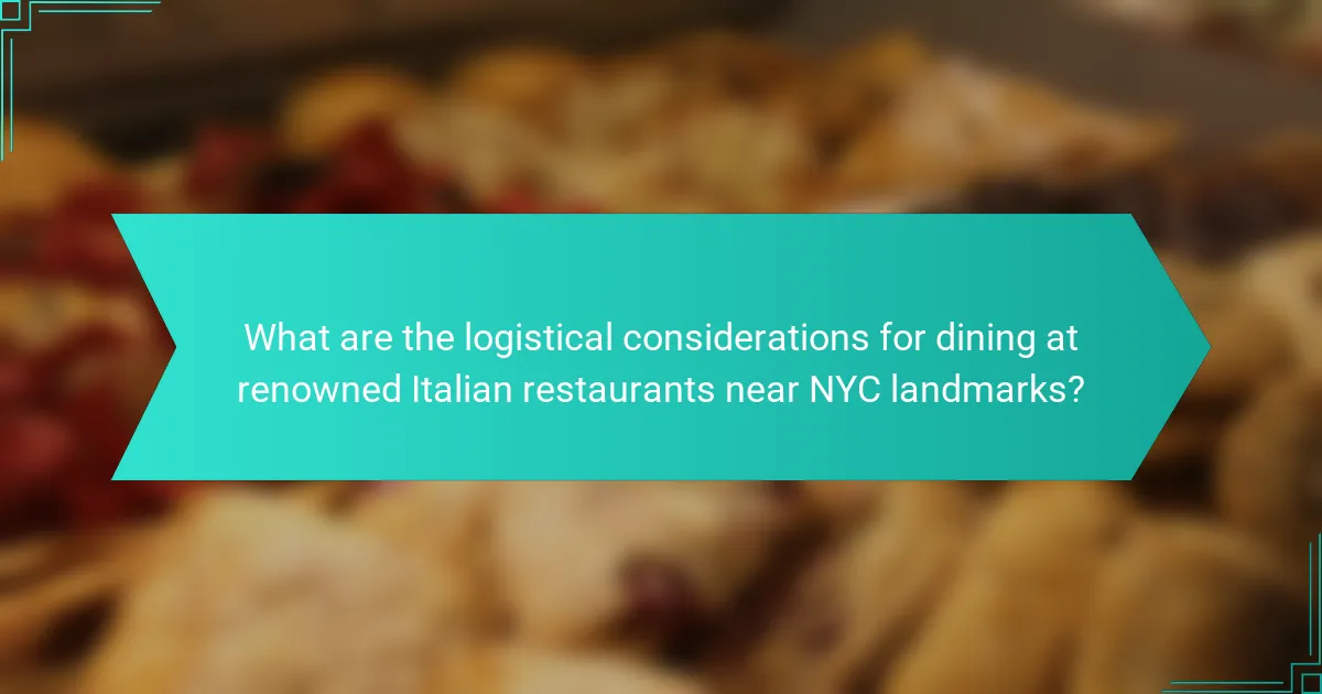 What are the logistical considerations for dining at renowned Italian restaurants near NYC landmarks?