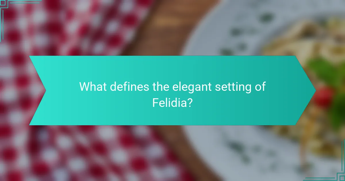 What defines the elegant setting of Felidia?