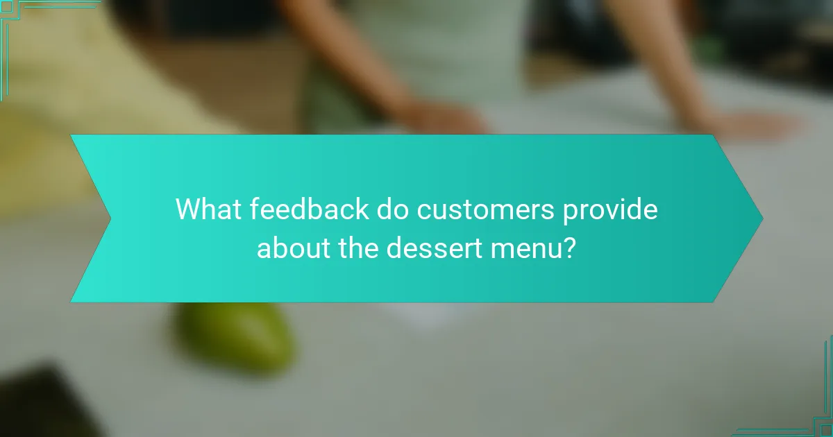 What feedback do customers provide about the dessert menu?