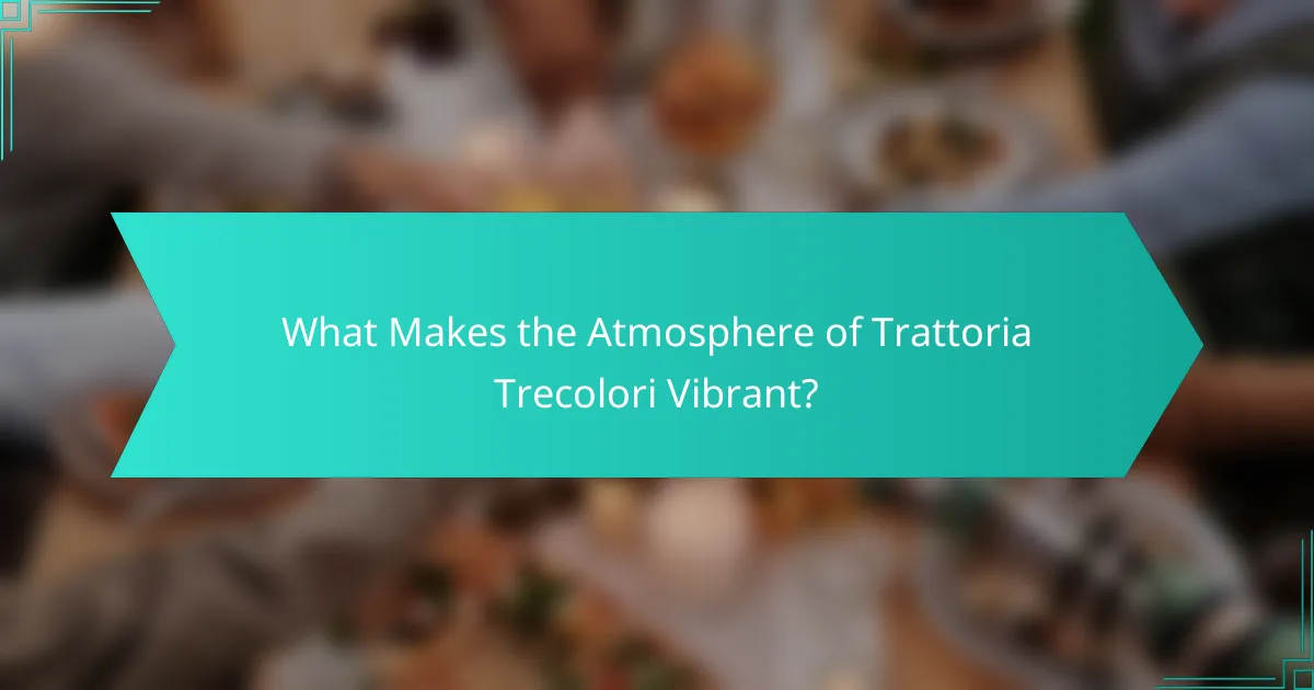 What Makes the Atmosphere of Trattoria Trecolori Vibrant?