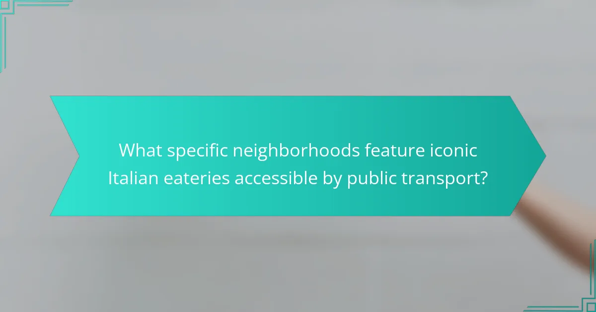 What specific neighborhoods feature iconic Italian eateries accessible by public transport?